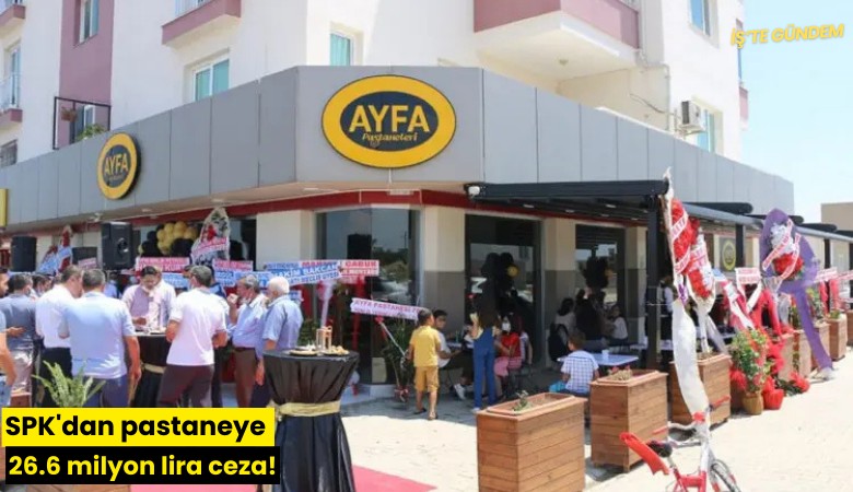 SPK'dan pastaneye 26.6 milyon lira ceza!
