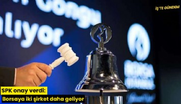SPK onay verdi: Borsaya iki şirket daha geliyor