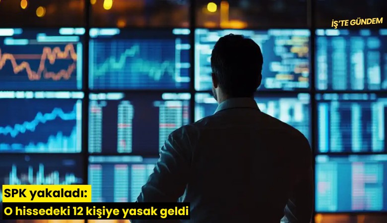 SPK yakaladı: O hissedeki 12 kişiye yasak geldi