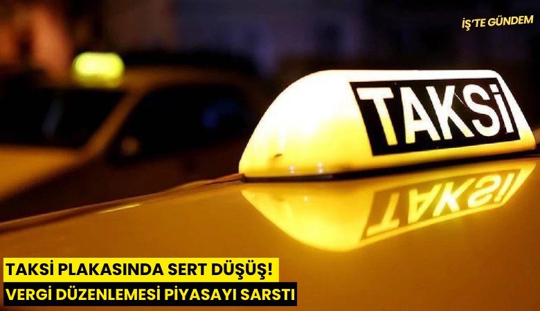 Taksi plakasında sert düşüş! Vergi düzenlemesi piyasayı sarstı