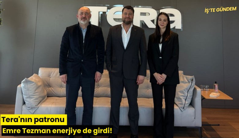 Tera'nın patronu Emre Tezman enerjiye de girdi!