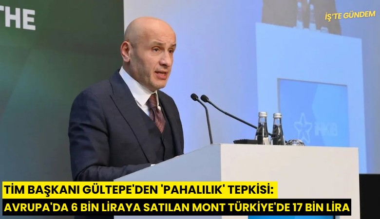 TİM Başkanı Gültepe'den 'pahalılık' tepkisi: Avrupa'da 6 bin liraya satılan mont Türkiye'de 17 bin lira