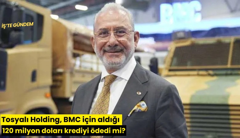 Tosyalı Holding, BMC için aldığı 120 milyon doları krediyi ödedi mi?