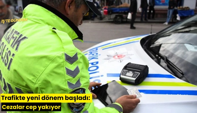 Trafikte yeni dönem başladı: Cezalar cep yakıyor
