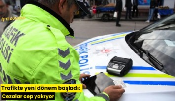 Trafikte yeni dönem başladı: Cezalar cep yakıyor