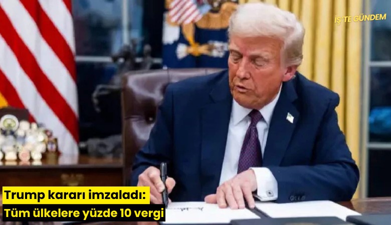 Trump kararı imzaladı: Tüm ülkelere yüzde 10 vergi