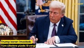 Trump kararı imzaladı: Tüm ülkelere yüzde 10 vergi