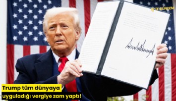 Trump tüm dünyaya uyguladığı vergiye zam yaptı!