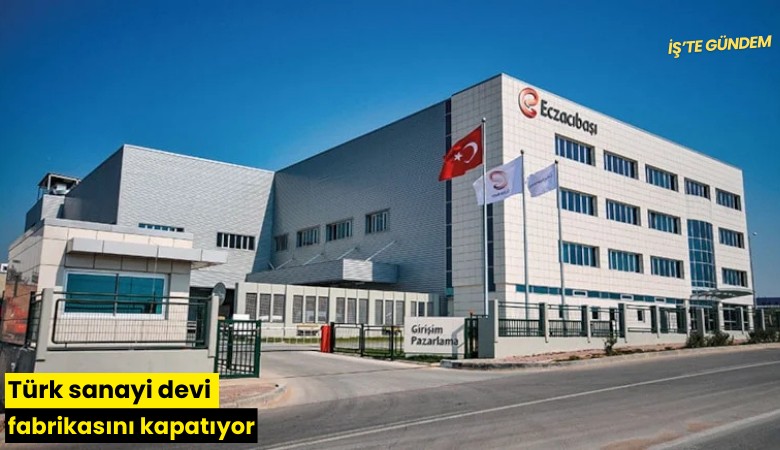 Türk sanayi devi fabrikasını kapatıyor