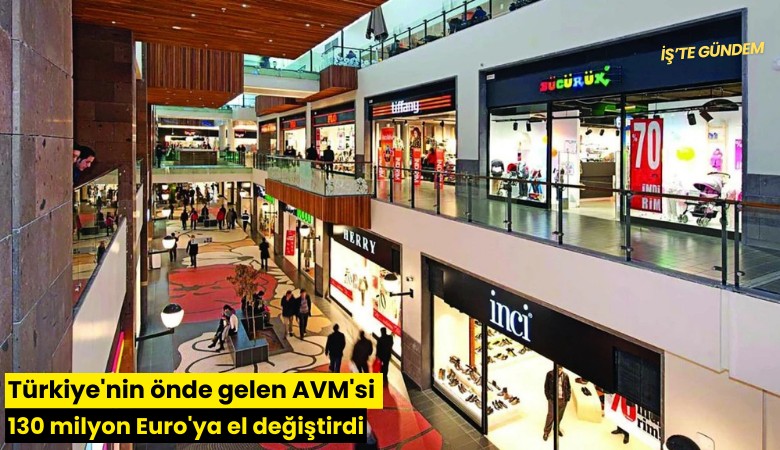 Türkiye'nin önde gelen AVM'si 130 milyon Euro'ya el değiştirdi