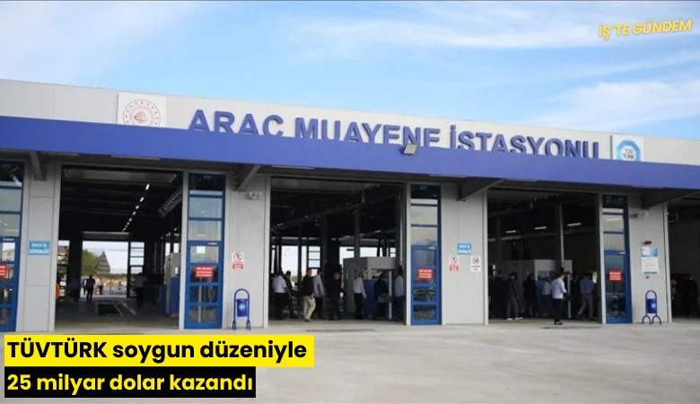 TÜVTÜRK soygun düzeniyle 25 milyar dolar kazandı