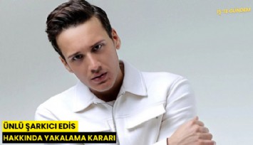 Ünlü şarkıcı Edis hakkında yakalama kararı