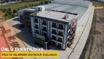 Ünlü tekstilciye oğlu ve gelininden sahtecilik suçlaması