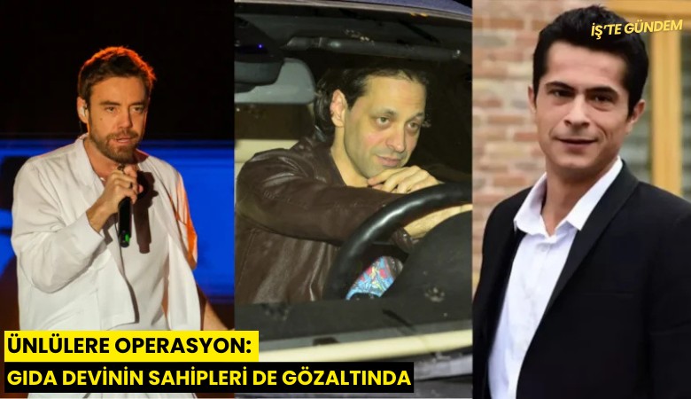 Ünlülere operasyon: Gıda devinin sahipleri de gözaltında