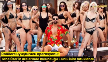 Ünlülere uyuşturucu operasyonu: Taha Özer'in aralarında bulunduğu  6 ünlü isim tutuklandı
