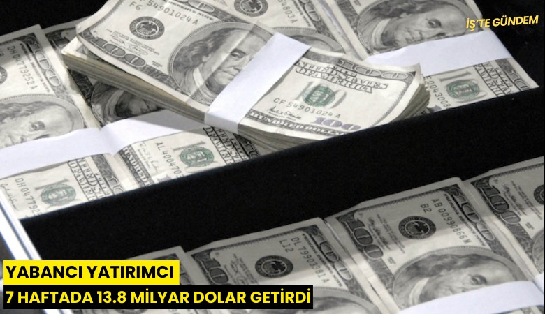 Yabancı yatırımcı 7 haftada 13.8 milyar dolar getirdi