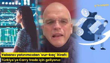 Yabancı yatırımcıdan 'vur-kaç' itirafı: Türkiye'ye Carry trade için geliyoruz