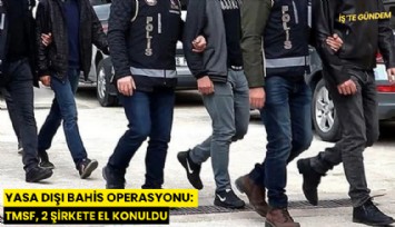 Yasa dışı bahis operasyonu: TMSF, 2 şirkete el koydu