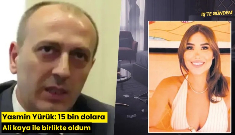 Yasmin Yürük: 15 bin dolara Ali kaya ile birlikte oldum