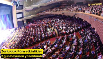 Zorlu'daki tüm etkinlikler 2 gün boyunca yasaklandı