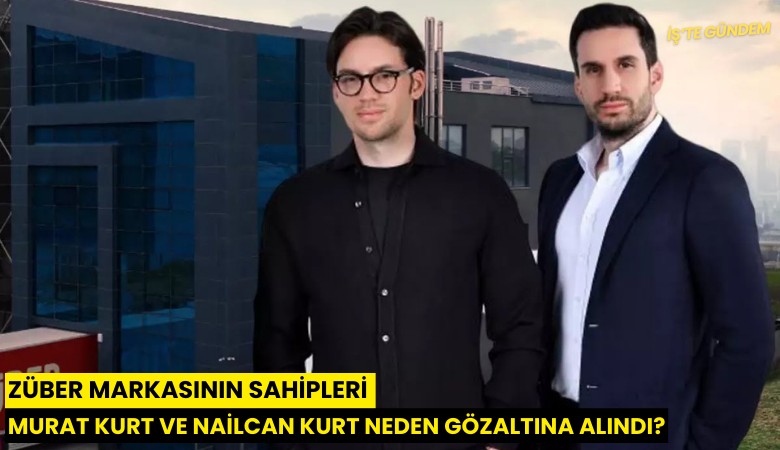 Züber markasının sahipleri Murat Kurt ve Nailcan Kurt neden gözaltına alındı?