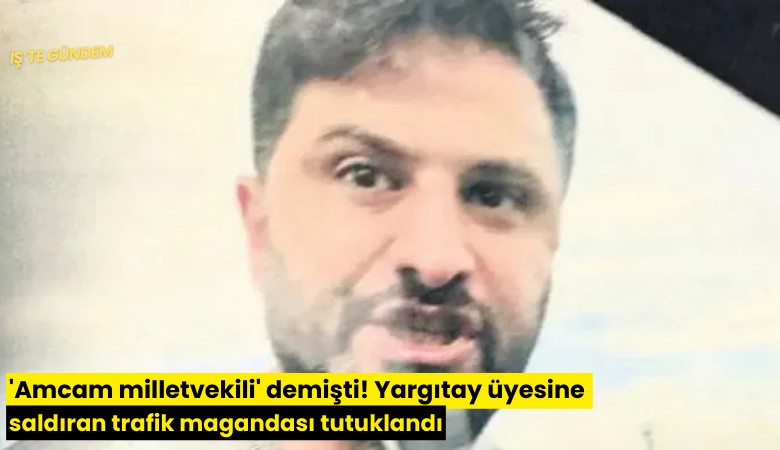 'Amcam milletvekili' demişti! Yargıtay üyesine saldıran trafik magandası tutuklandı