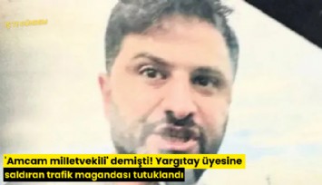 'Amcam milletvekili' demişti! Yargıtay üyesine saldıran trafik magandası tutuklandı