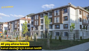 40 yaş altına faizsiz konut desteği için kanun teklifi