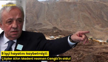 9 işçi hayatını kaybetmişti: Çöpler Altın Madeni resmen Cengiz'in oldu!