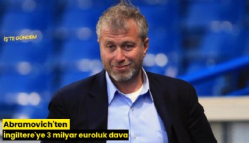 Abramovich'ten İngiltere'ye 3 milyar euroluk dava