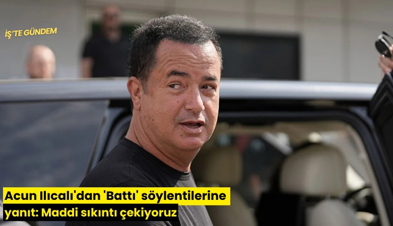Acun Ilıcalı'dan 'Battı' söylentilerine yanıt: Maddi sıkıntı çekiyoruz