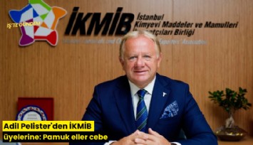 Adil Pelister'den İKMİB üyelerine: Pamuk eller cebe