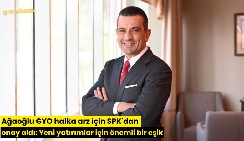 Ağaoğlu GYO halka arz için SPK'dan onay aldı: Yeni yatırımlar için önemli bir eşik