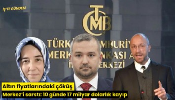 Altın fiyatlarındaki çöküş Merkez'i sarstı: 10 günde 17 milyar dolarlık kayıp