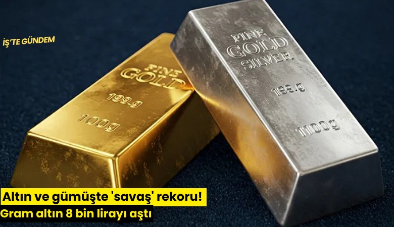 Altın ve gümüşte 'savaş' rekoru! Gram altın 8 bin lirayı aştı