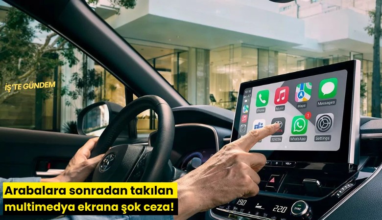 Arabalara sonradan takılan multimedya ekrana şok ceza!