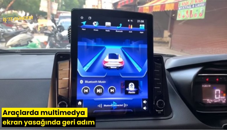 Araçlarda multimedya ekran yasağında geri adım