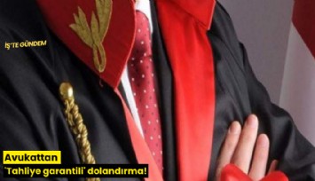Avukattan 'Tahliye garantili' dolandırma!