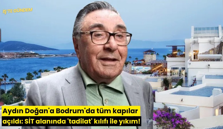 Aydın Doğan'a Bodrum'da tüm kapılar açıldı: SİT alanında 'tadilat' kılıfı ile yıkım!