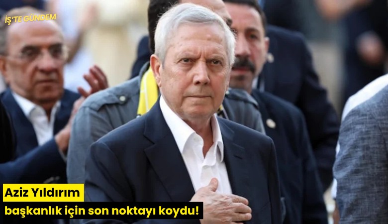 Aziz Yıldırım başkanlık için son noktayı koydu!