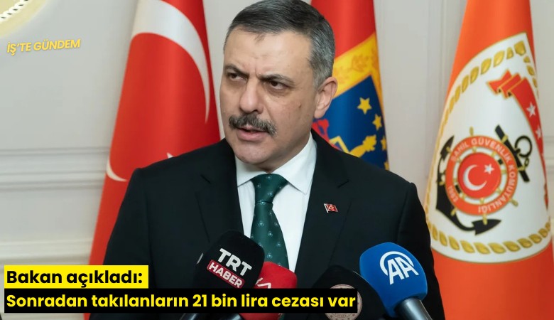 Bakan açıkladı: Sonradan takılanların 21 bin lira cezası var
