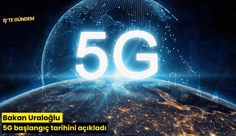 Bakan Uraloğlu 5G başlangıç tarihini açıkladı