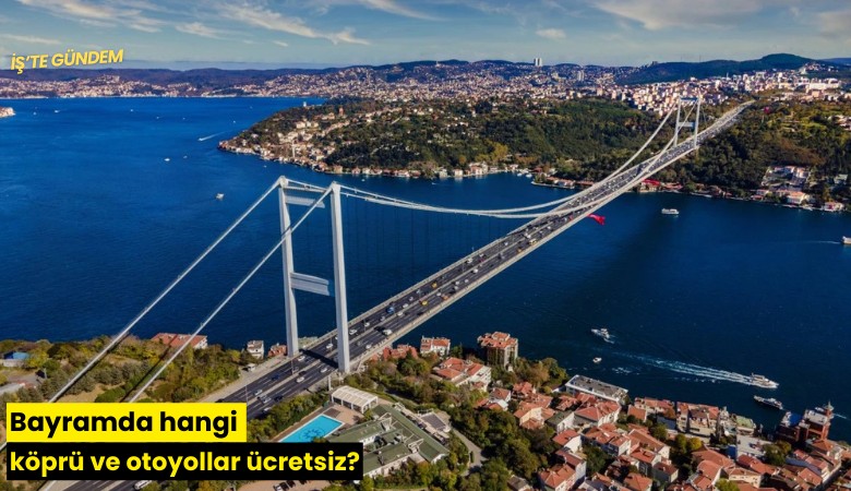 Bayramda hangi köprü ve otoyollar ücretsiz?