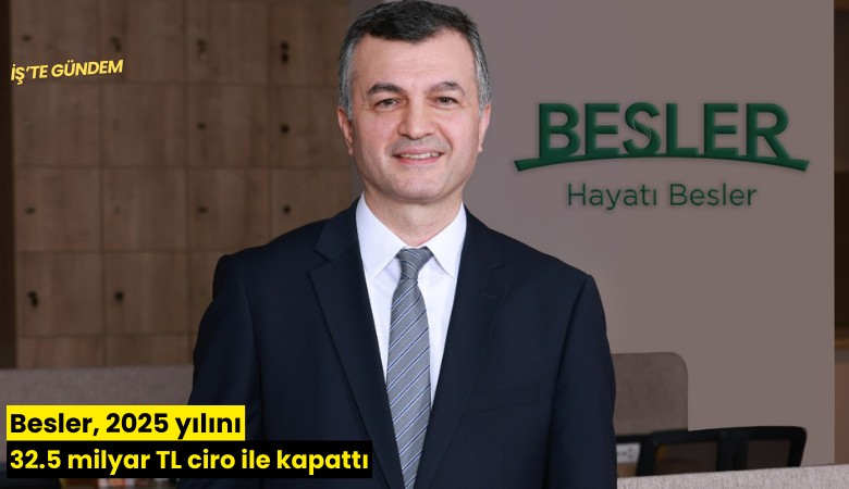 Besler, 2025 yılını 32.5 milyar TL ciro ile kapattı