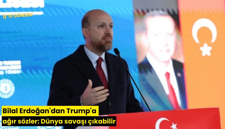 Bilal Erdoğan'dan Trump'a ağır sözler: Dünya savaşı çıkabilir