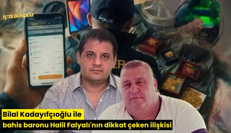 Bilal Kadayıfçıoğlu ile bahis baronu Halil Falyalı'nın dikkat çeken ilişkisi