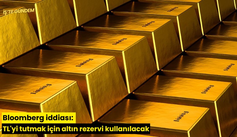 Bloomberg iddiası: TL'yi tutmak için altın rezervi kullanılacak