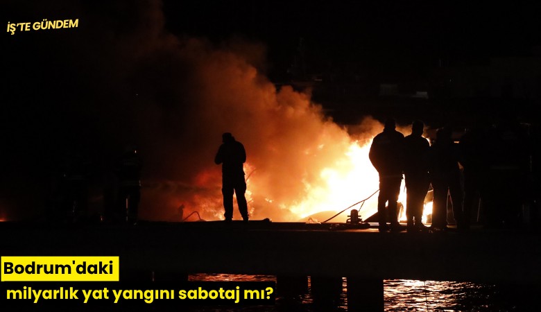 Bodrum'daki milyarlık yat yangını sabotaj mı?