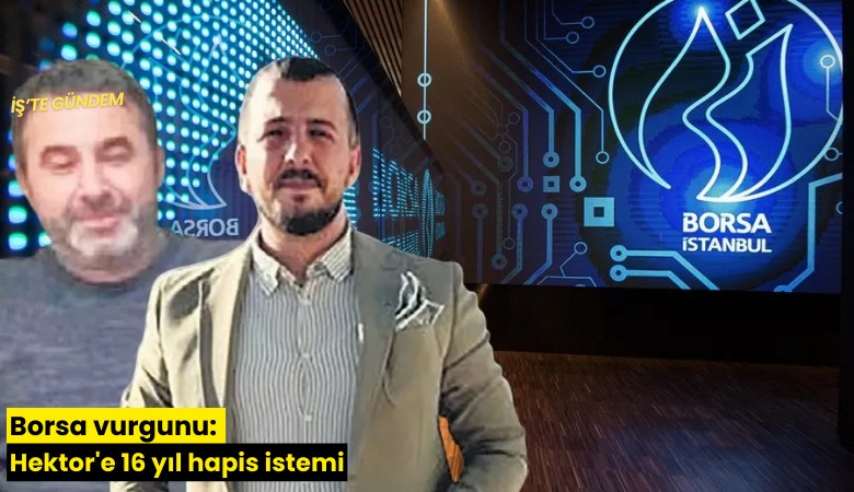 Borsa vurgunu: Hektor'e 16 yıl hapis istemi