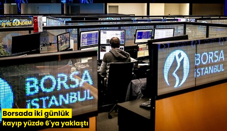 Borsada iki günlük kayıp yüzde 6'ya yaklaştı
